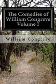 The Comedies of William Congreve Volume I William Congreve Author