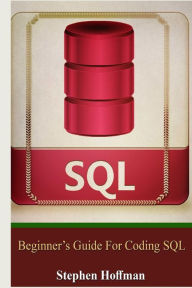 Sql: Beginner's Guide for Coding SQL (sql, database programming, computer programming, how to program, sql for dummies, programming computer, java, my