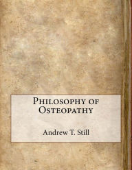 Philosophy of Osteopathy Andrew T. Still Author