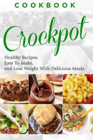Cookbook: CROCKPOT - Healthy Recipes, Easy To Make, Lose Weight with Delicious Meals Joanne Howard Author