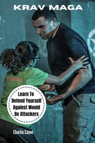 Krav Maga: Learn How To Defend Yourself From Would-be Attackers Charlie Caine Author