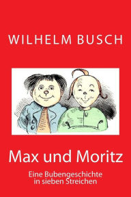 Max und Moritz: Eine Bubengeschichte in sieben Streichen Wilhelm Busch Author