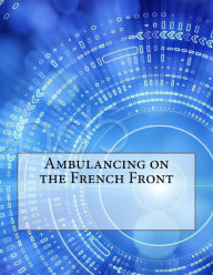 Ambulancing on the French Front - Edward R. Coyle