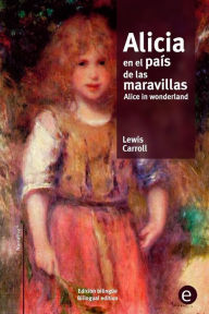 Alicia en el paÃ­s de las maravillas/Alice in wonderland: ediciÃ³n bilingÃ¼e/bilingual edition Lewis Carroll Author