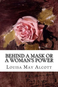 Behind a Mask or a Woman's Power Louisa May Alcott Author