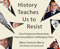 History Teaches Us to Resist: How Progressive Movements Have Succeeded in Challenging Times Mary Frances Berry Author