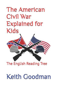 The American Civil War Explained for Kids: The English Reading Tree - Keith Goodman