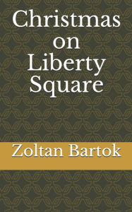 Christmas on Liberty Square Zoltan Bartok Author