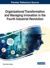 Organizational Transformation and Managing Innovation in the Fourth Industrial Revolution Alicia Guerra Guerra Editor