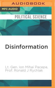 Disinformation: Former Spy Chief Reveals Secret Strategies for Undermining Freedom, Attacking Religion, and Promoting Terrorism Ion Mihai Pacepa Autho