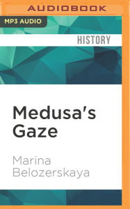 Medusa's Gaze: The Extraordinary Journey of the Tazza Farnese Marina Belozerskaya Author