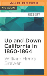 Up and Down California in 1860-1864: The Journal of William H. Brewer William Henry Brewer Author