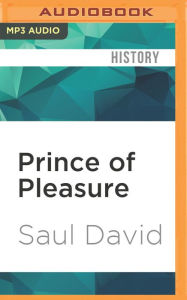 Prince of Pleasure: The Prince of Wales and the Making of the Regency Saul David Author