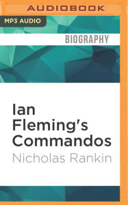 Ian Fleming's Commandos: The Story of the Legendary 30 Assault Unit - Nicholas Rankin