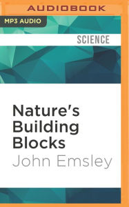 Nature's Building Blocks: An A-Z Guide to the Elements John Emsley Author