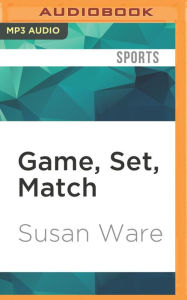 Game, Set, Match: Billie Jean King and the Revolution in Women's Sports Susan Ware Author