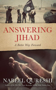 Answering Jihad: A Better Way Forward Nabeel Qureshi Author