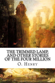 The Trimmed Lamp, and Other Stories of the Four Million - O. Henry