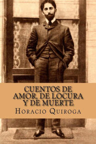 Cuentos de Amor, de Locura y de Muerte (Spanish Edition) Horacio Quiroga Author