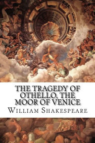 The Tragedy of Othello, the Moor of Venice William Shakespeare Author