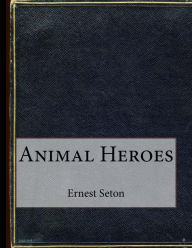 Animal Heroes - Ernest Thompson Seton