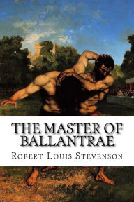 The Master of Ballantrae: A Winter?s Tale Robert Louis Stevenson Author