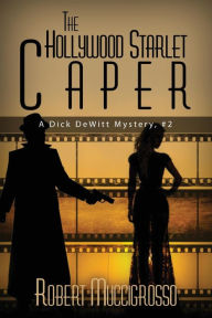 The Hollywood Starlet Caper: A Dick DeWitt Mystery, #2 - Robert Muccigrosso