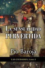 La sensualidad pervertida Pío Baroja Author