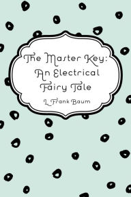 The Master Key: An Electrical Fairy Tale - L. Frank Baum