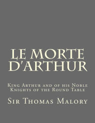 Le Morte d'Arthur: King Arthur and of his Noble Knights of the Round Table Sir Thomas Malory Author