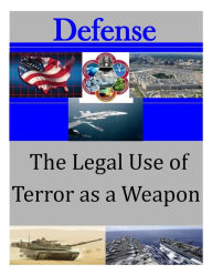 The Legal Use of Terror as a Weapon U.S. Army Command and General Staff Coll Author