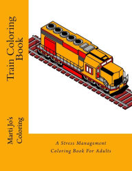 Train Coloring Book: A Stress Management Coloring Book For Adults Marti Jo's Coloring Author