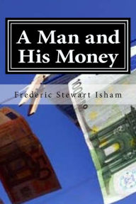 A Man and His Money Frederic Stewart Isham Author