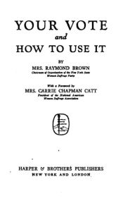 Your Vote and how to Use it Mrs Raymond Brown Author