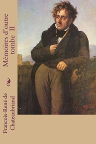 Memoires d'outre tombe II Francois-Rene de Chateaubriand Author