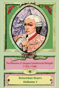 The Memoirs of Jacques Casanova de Seingalt 1725-1798 Volume 1 Venetian Years Jacques Casanova de Seingalt Author