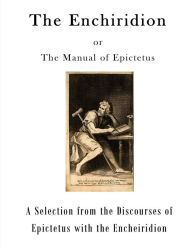 The Enchiridion: The Manual of Epictetus George Long Translator