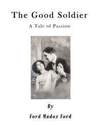 The Good Soldier: A Tale of Passion Ford Madox Ford Author