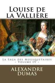 Louise de la Valliï¿½re: La Saga des Mousquetaires - Volume IV - Alexandre Dumas