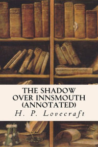 The Shadow Over Innsmouth (annotated) H. P. Lovecraft Author