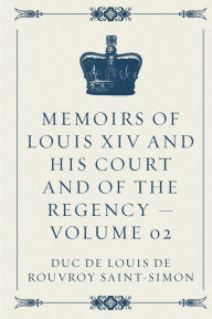 Memoirs of Louis XIV and His Court and of the Regency - Volume 02 - duc de Louis de Rouvroy Saint-Simon