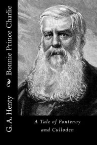 Bonnie Prince Charlie: A Tale of Fontenoy and Culloden G. A. Henty Author