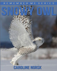 Snowy Owl: Amazing Photos & Fun Facts Book About Snowy Owl For Kids - Caroline Norsk