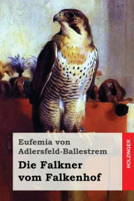 Die Falkner vom Falkenhof Eufemia von Adlersfeld-Ballestrem Author