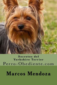 Secretos del Yorkshire Terrier: Perro-Obediente.com Marcos Mendoza Author