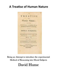 A Treatise of Human Nature: Being an Attempt to Introduce the Experimental Method of Reasoning Into Moral Subjects David Hume Author