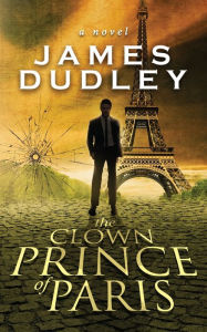 The Clown Prince of Paris James Dudley Author