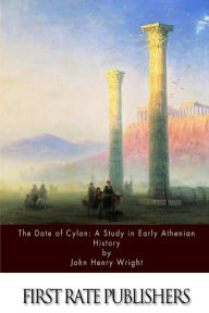 The Date of Cylon: A Study in Early Athenian History John Henry Wright Author