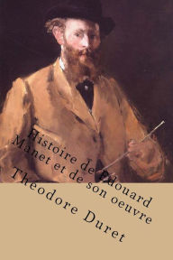 Histoire de Edouard Manet et de son oeuvre Theodore Duret Author