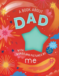 A Book about Dad with Words and Pictures by Me: A Fill-in Book with Stickers! Workman Publishing Author